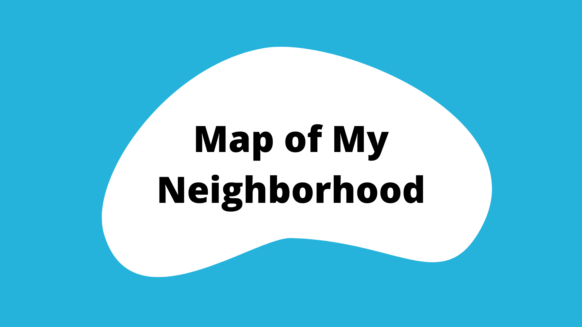 "map of my neighborhood" activity button. A blue square with a white blob in the center. The title is in the blob.